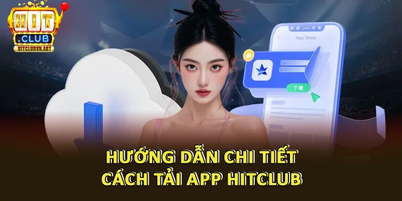 Tải App Hitclub: Giải Trí Đỉnh Cao Trong Tầm Tay 3 Hướng dẫn tải app Hitclub