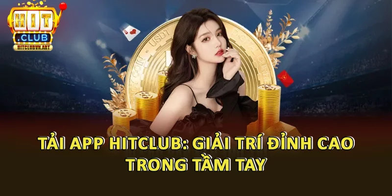 Tải App Hitclub: Giải Trí Đỉnh Cao Trong Tầm Tay 1 Tải App Hitclub: Giải Trí Đỉnh Cao Trong Tầm Tay