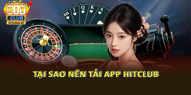 Tải App Hitclub: Giải Trí Đỉnh Cao Trong Tầm Tay 2 Tại Sao Nên Tải App Hitclub?