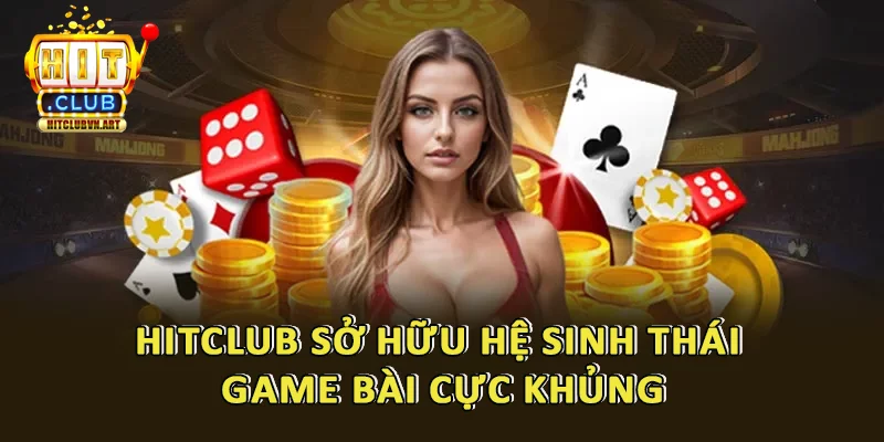 Game bài đổi thưởng HitClub – Tổng Hợp Tất Cả Tựa Game Đổi Thưởng Hot Nhất 2 Hệ sinh thái Game Bài Tại HitClub