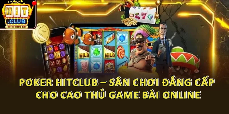 Poker HitClub – Sân Chơi Đẳng Cấp Cho Cao Thủ Game Bài Online 1 Poker HitClub – Sân Chơi Đẳng Cấp Cho Cao Thủ Game Bài Online