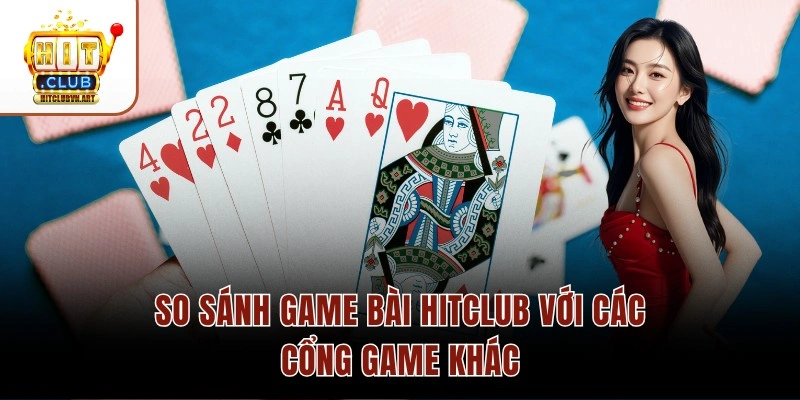 So Sánh Game Bài Hitclub Với Các Cổng Game Khác 1 So Sánh Game Bài Hitclub Với Các Cổng Game Khác